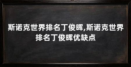 斯诺克世界排名丁俊晖,斯诺克世界排名丁俊晖优缺点
