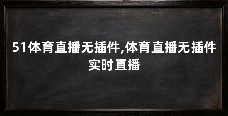 51体育直播无插件,体育直播无插件实时直播
