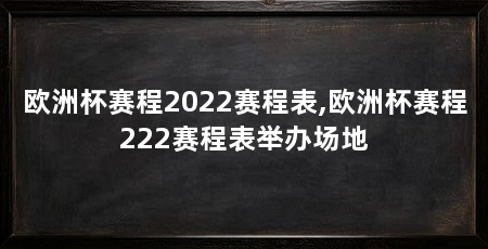 欧洲杯赛程2022赛程表,欧洲杯赛程222赛程表举办场地