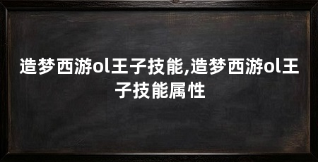 造梦西游ol王子技能,造梦西游ol王子技能属性