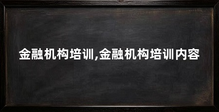 金融机构培训,金融机构培训内容