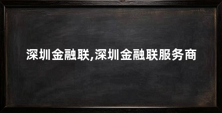 深圳金融联,深圳金融联服务商