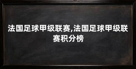 法国足球甲级联赛,法国足球甲级联赛积分榜