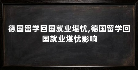 德国留学回国就业堪忧,德国留学回国就业堪忧影响