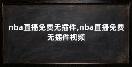 nba直播免费无插件,nba直播免费无插件视频
