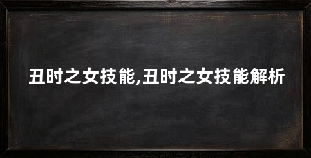 丑时之女技能,丑时之女技能解析