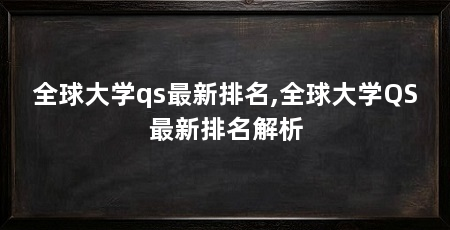 全球大学qs最新排名,全球大学QS最新排名解析