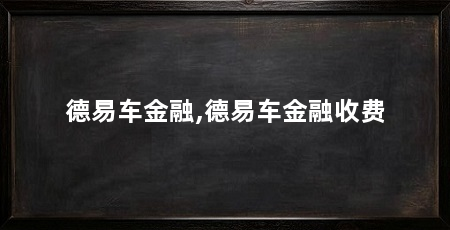 德易车金融,德易车金融收费
