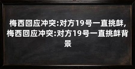梅西回应冲突:对方19号一直挑衅,梅西回应冲突:对方19号一直挑衅背景