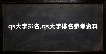qs大学排名,qs大学排名参考资料