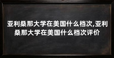 亚利桑那大学在美国什么档次,亚利桑那大学在美国什么档次评价