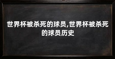 世界杯被杀死的球员,世界杯被杀死的球员历史