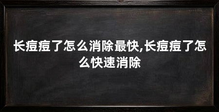 长痘痘了怎么消除最快,长痘痘了怎么快速消除