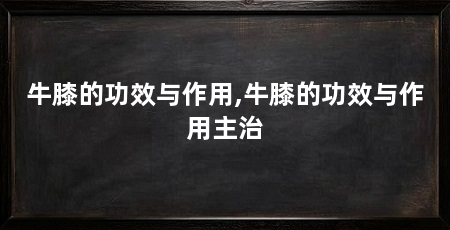 牛膝的功效与作用,牛膝的功效与作用主治