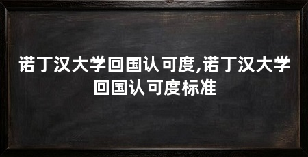 诺丁汉大学回国认可度,诺丁汉大学回国认可度标准
