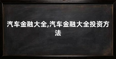 汽车金融大全,汽车金融大全投资方法
