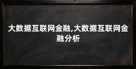 大数据互联网金融,大数据互联网金融分析