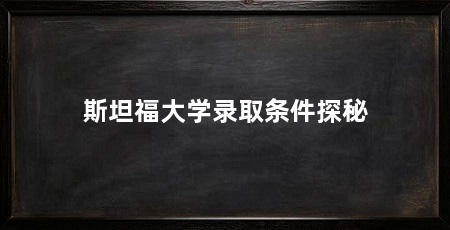 斯坦福大学录取条件探秘