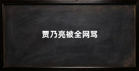 贾乃亮被全网骂