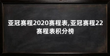 亚冠赛程2020赛程表,亚冠赛程22赛程表积分榜