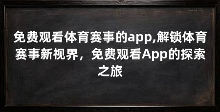免费观看体育赛事的app,解锁体育赛事新视界,免费观看App的探索之旅