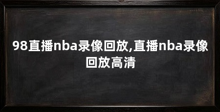98直播nba录像回放,直播nba录像回放高清