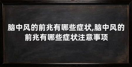 脑中风的前兆有哪些症状,脑中风的前兆有哪些症状注意事项