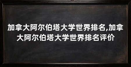 加拿大阿尔伯塔大学世界排名,加拿大阿尔伯塔大学世界排名评价