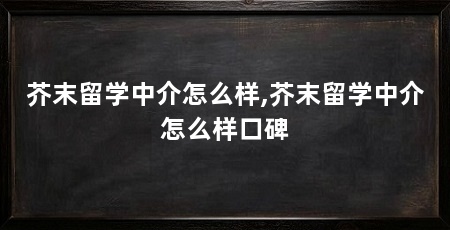芥末留学中介怎么样,芥末留学中介怎么样口碑