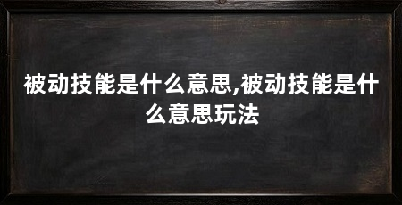 被动技能是什么意思,被动技能是什么意思玩法