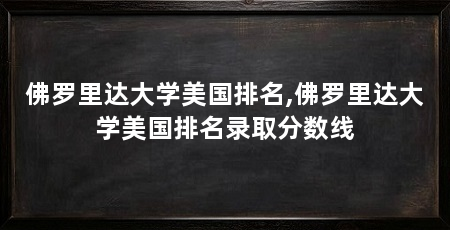 佛罗里达大学美国排名,佛罗里达大学美国排名录取分数线