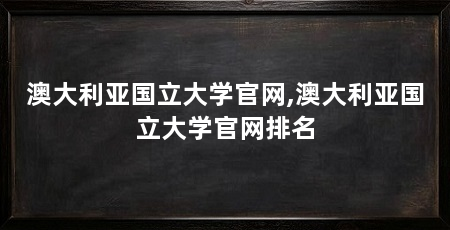 澳大利亚国立大学官网,澳大利亚国立大学官网排名