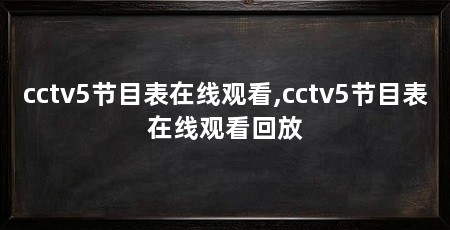 cctv5节目表在线观看,cctv5节目表在线观看回放