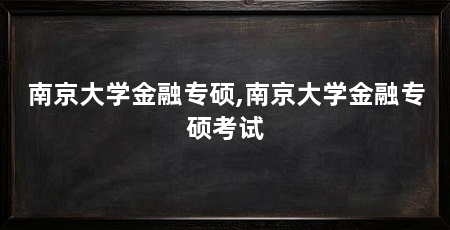 南京大学金融专硕,南京大学金融专硕考试