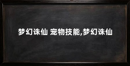 梦幻诛仙 宠物技能,梦幻诛仙