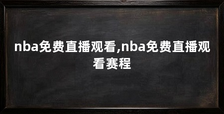 nba免费直播观看,nba免费直播观看赛程