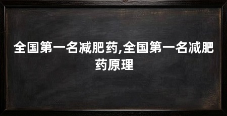 全国第一名减肥药,全国第一名减肥药原理