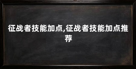 征战者技能加点,征战者技能加点推荐