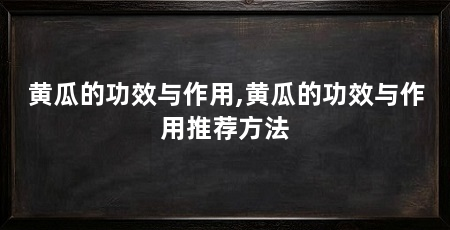 黄瓜的功效与作用,黄瓜的功效与作用推荐方法