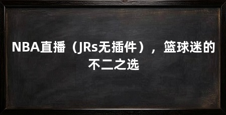 NBA直播(JRs无插件),篮球迷的不二之选