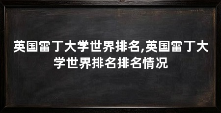 英国雷丁大学世界排名,英国雷丁大学世界排名排名情况