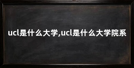 ucl是什么大学,ucl是什么大学院系