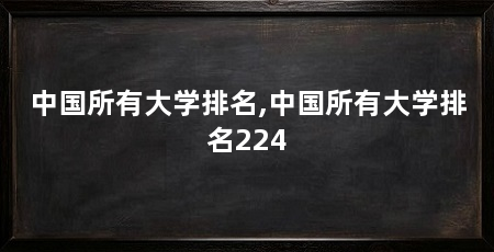 中国所有大学排名,中国所有大学排名224