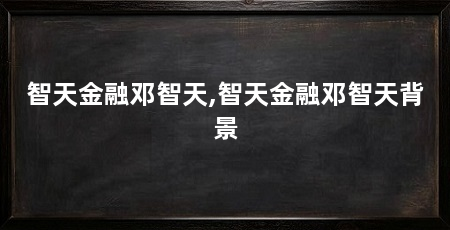 智天金融邓智天,智天金融邓智天背景