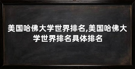 美国哈佛大学世界排名,美国哈佛大学世界排名具体排名