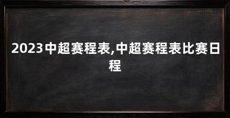 2023中超赛程表,中超赛程表比赛日程