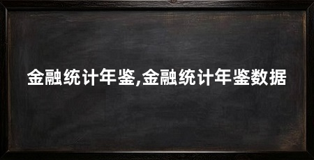 金融统计年鉴,金融统计年鉴数据