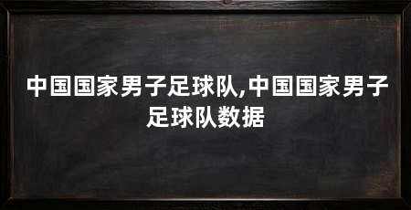 中国国家男子足球队,中国国家男子足球队数据