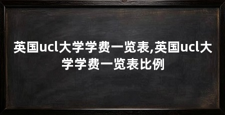 英国ucl大学学费一览表,英国ucl大学学费一览表比例