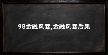 98金融风暴,金融风暴后果